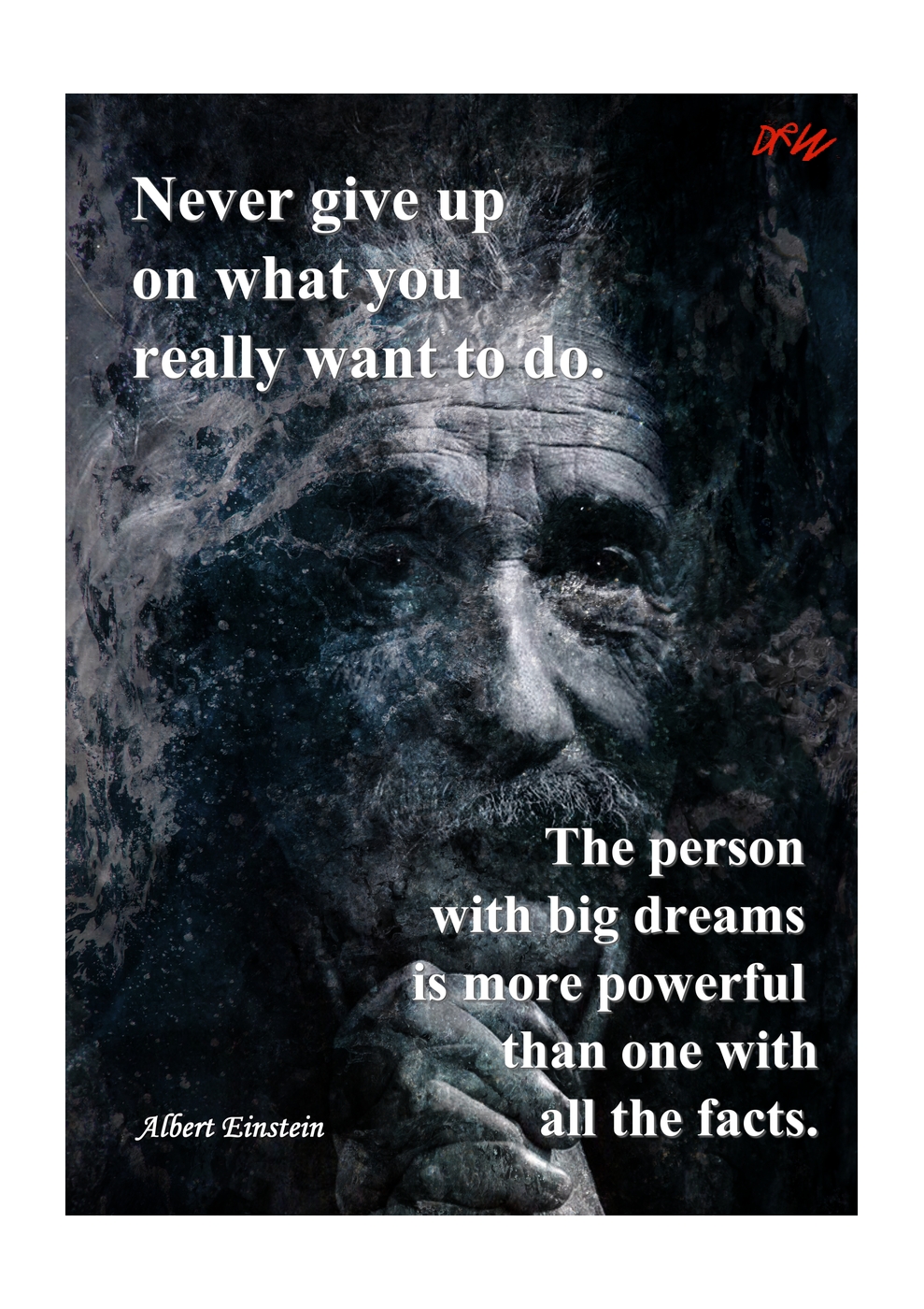 Never give up on what you really want to do. The person with big dreams is more powerful than one with all the facts. ~ Albert Einstein